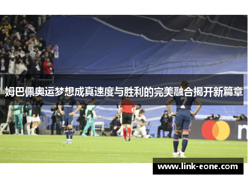 姆巴佩奥运梦想成真速度与胜利的完美融合揭开新篇章