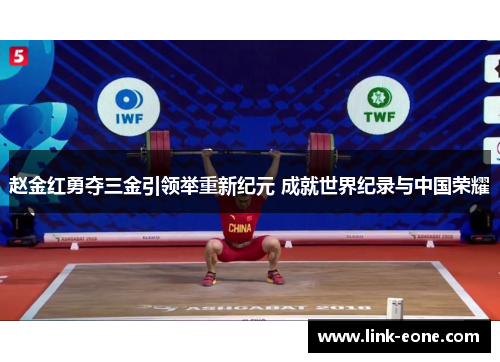 赵金红勇夺三金引领举重新纪元 成就世界纪录与中国荣耀