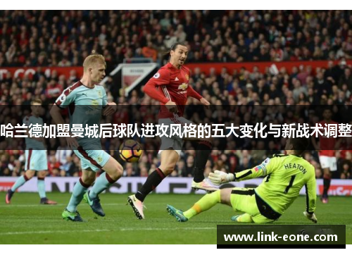 哈兰德加盟曼城后球队进攻风格的五大变化与新战术调整