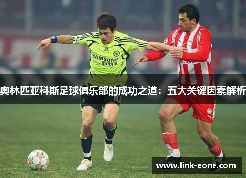 奥林匹亚科斯足球俱乐部的成功之道：五大关键因素解析