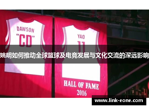 姚明如何推动全球篮球及电竞发展与文化交流的深远影响