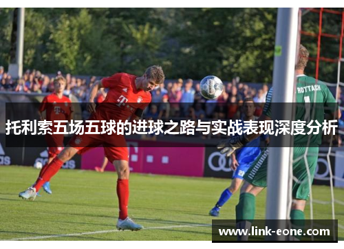 托利索五场五球的进球之路与实战表现深度分析