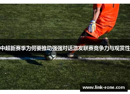 中超新赛季为何要推动强强对话激发联赛竞争力与观赏性