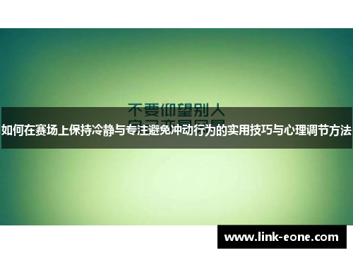 如何在赛场上保持冷静与专注避免冲动行为的实用技巧与心理调节方法