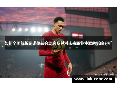 如何全面解析阿诺德转会动态及其对未来职业生涯的影响分析
