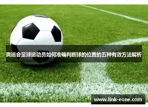 奥运会足球运动员如何准确判断球的位置的五种有效方法解析