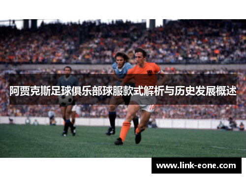 阿贾克斯足球俱乐部球服款式解析与历史发展概述